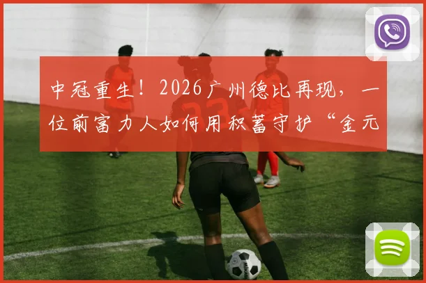 中冠重生！2026广州德比再现，一位前富力人如何用积蓄守护“金元足球”最后的火种